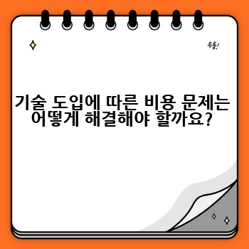 기술 도입에 따른 비용 문제는 어떻게 해결해야 할까요?