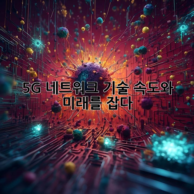 5G 네트워크 기술: 속도와 미래를 잡다