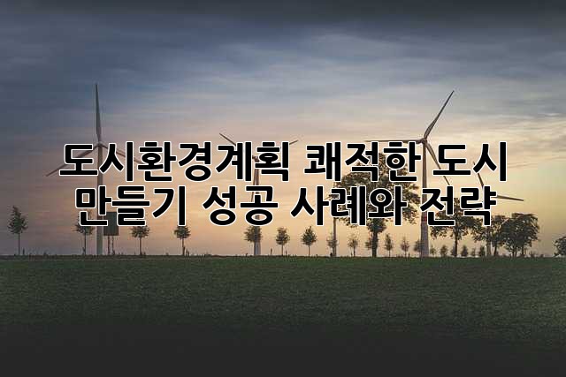 도시환경계획: 쾌적한 도시 만들기, 성공 사례와 전략