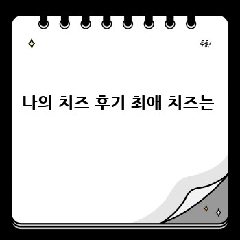 나의 치즈 후기 최애 치즈는
