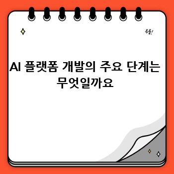 AI 플랫폼 개발의 주요 단계는 무엇일까요