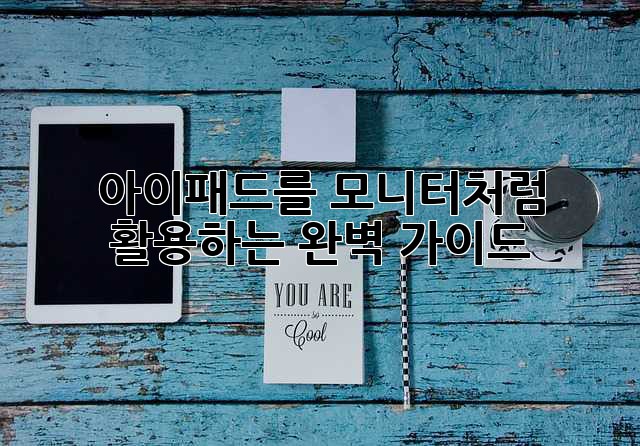 아이패드를 모니터처럼 활용하는 완벽 가이드